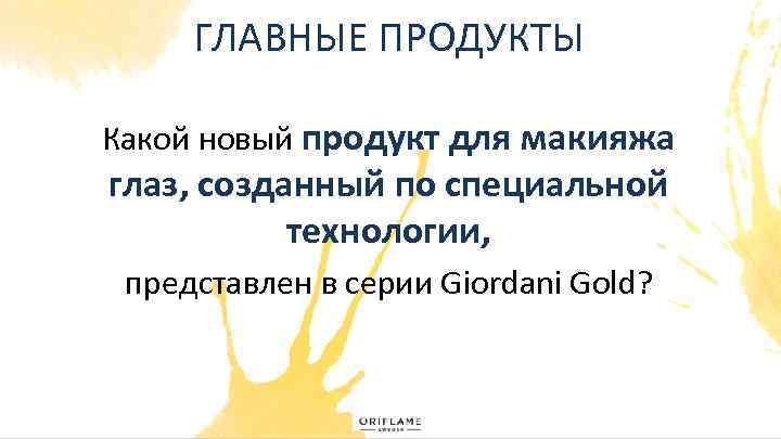 ГЛАВНЫЕ ПРОДУКТЫ Какой новый продукт для макияжа глаз, созданный по специальной технологии, представлен в