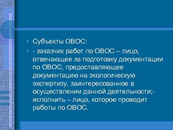  • Субъекты ОВОС: • - заказчик работ по ОВОС – лицо, отвечающее за
