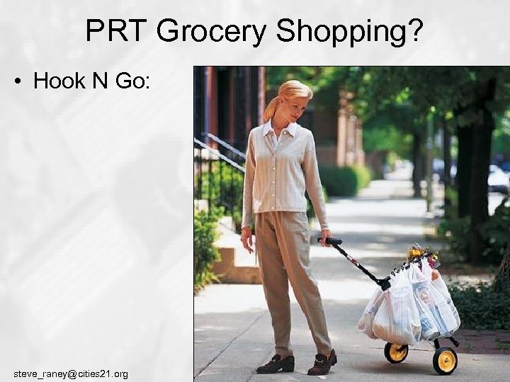 PRT Grocery Shopping? • Hook N Go: steve_raney@cities 21. org 