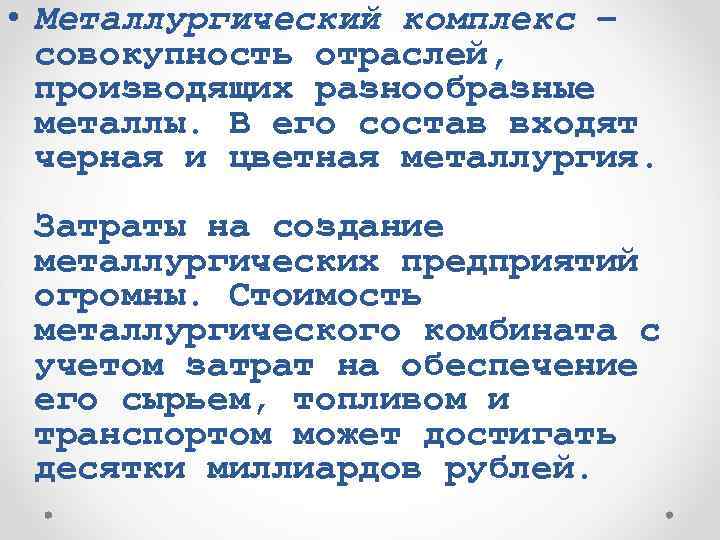  • Металлургический комплекс – совокупность отраслей, производящих разнообразные металлы. В его состав входят