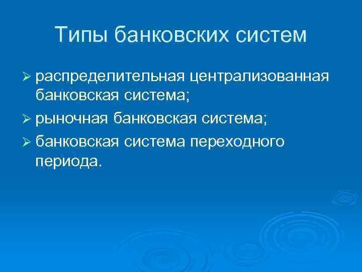Типы банковских систем Ø распределительная централизованная банковская система; Ø рыночная банковская система; Ø банковская
