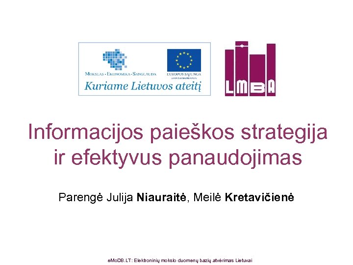 Informacijos paieškos strategija ir efektyvus panaudojimas Parengė Julija Niauraitė, Meilė Kretavičienė e. Mo. DB.