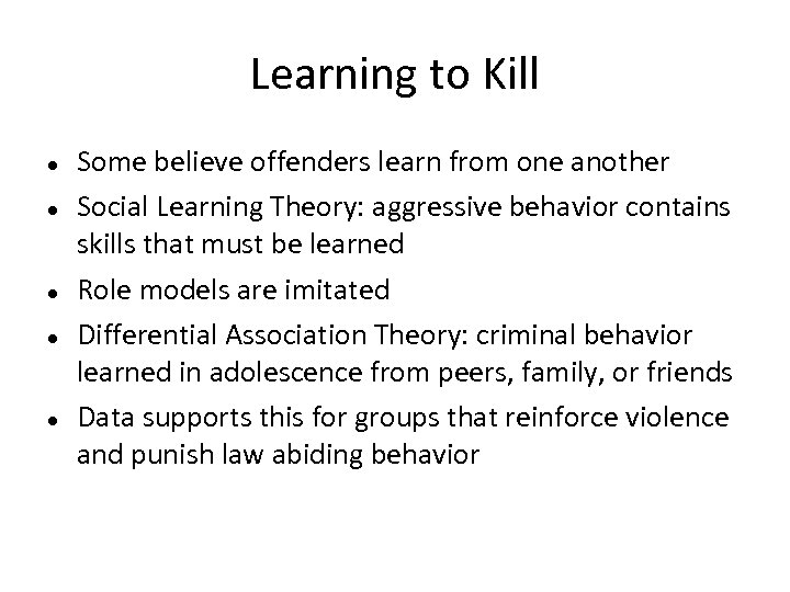 Learning to Kill Some believe offenders learn from one another Social Learning Theory: aggressive