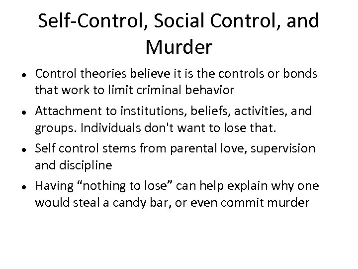 Self-Control, Social Control, and Murder Control theories believe it is the controls or bonds