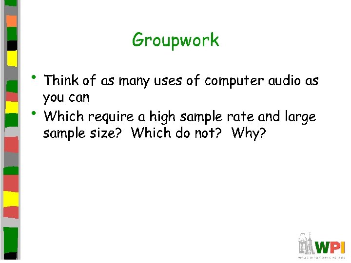 Groupwork • Think of as many uses of computer audio as • you can