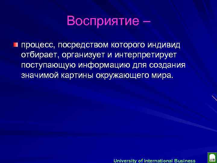 Восприятие – процесс, посредством которого индивид отбирает, организует и интерпретирует поступающую информацию для создания