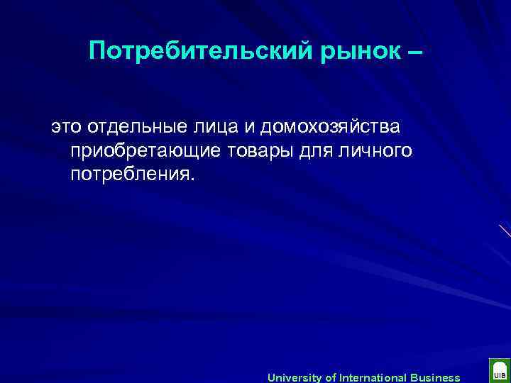 Потребительский рынок – это отдельные лица и домохозяйства приобретающие товары для личного потребления. University