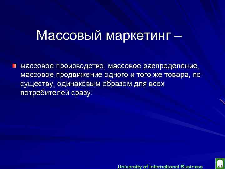 Массовый маркетинг – массовое производство, массовое распределение, массовое продвижение одного и того же товара,