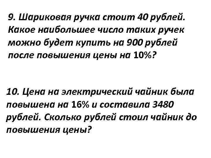 9. Шариковая ручка стоит 40 рублей. Какое наибольшее число таких ручек можно будет купить
