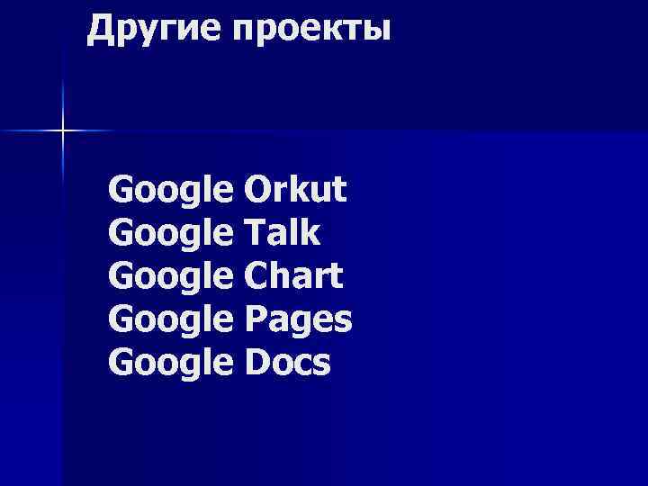 Другие проекты Google Orkut Google Talk Google Chart Google Pages Google Docs 