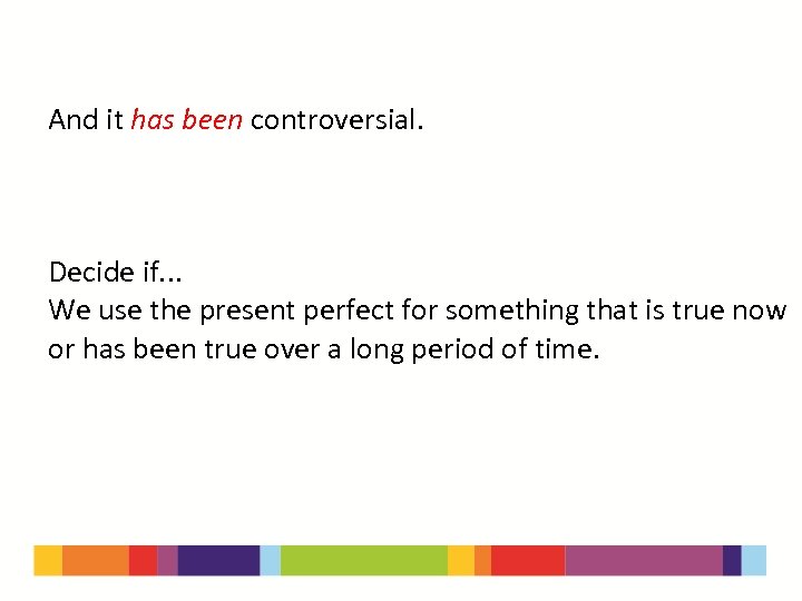 And it has been controversial. Decide if. . . We use the present perfect