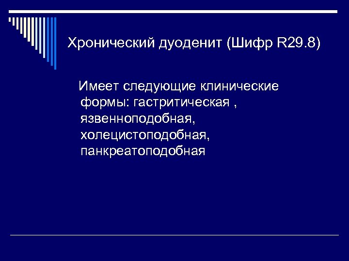 Хронический дуоденит (Шифр R 29. 8) Имеет следующие клинические формы: гастритическая , язвенноподобная, холецистоподобная,