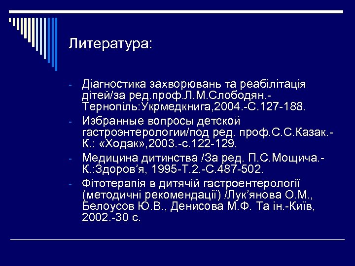 Литература: - Діагностика захворювань та реабілітація дітей/за ред. проф. Л. М. Слободян. Тернопіль: Укрмедкнига,