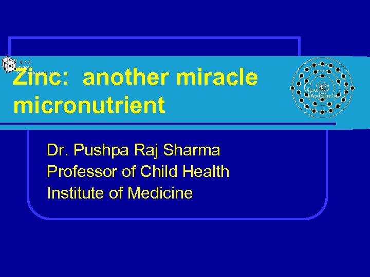 Zinc: another miracle micronutrient Dr. Pushpa Raj Sharma Professor of Child Health Institute of