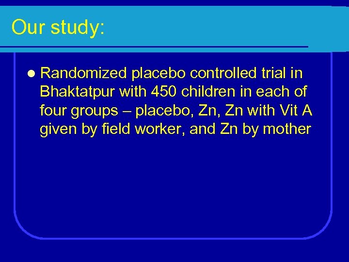 Our study: l Randomized placebo controlled trial in Bhaktatpur with 450 children in each