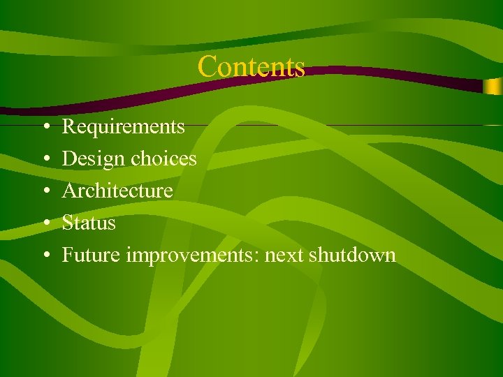 Contents • • • Requirements Design choices Architecture Status Future improvements: next shutdown 