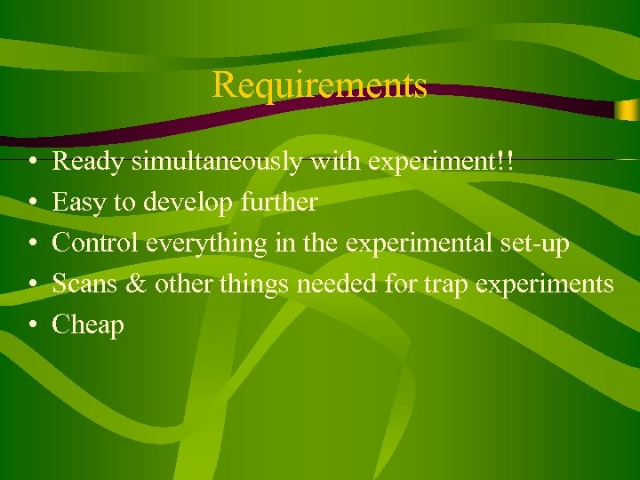 Requirements • • • Ready simultaneously with experiment!! Easy to develop further Control everything