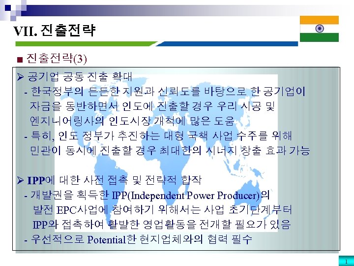 VII. 진출전략 ■ 진출전략(3) Ø 공기업 공동 진출 확대 - 한국정부의 든든한 지원과 신뢰도를