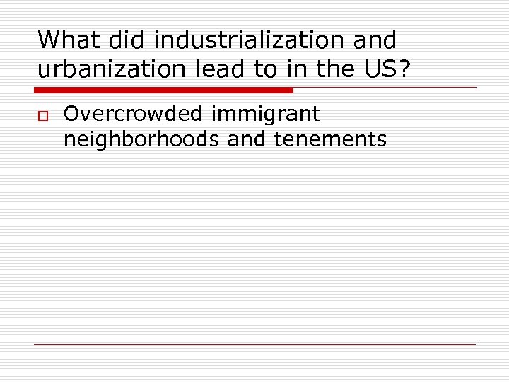 What did industrialization and urbanization lead to in the US? o Overcrowded immigrant neighborhoods