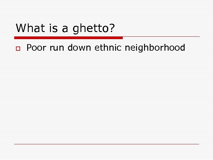What is a ghetto? o Poor run down ethnic neighborhood 