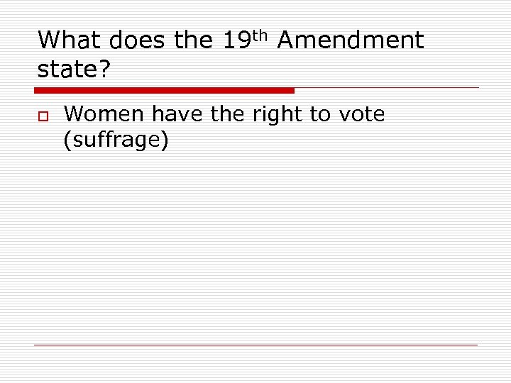 What does the 19 th Amendment state? o Women have the right to vote