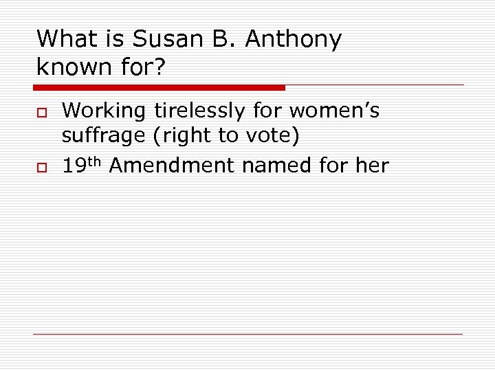 What is Susan B. Anthony known for? o o Working tirelessly for women’s suffrage