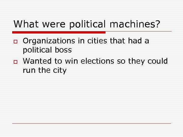 What were political machines? o o Organizations in cities that had a political boss