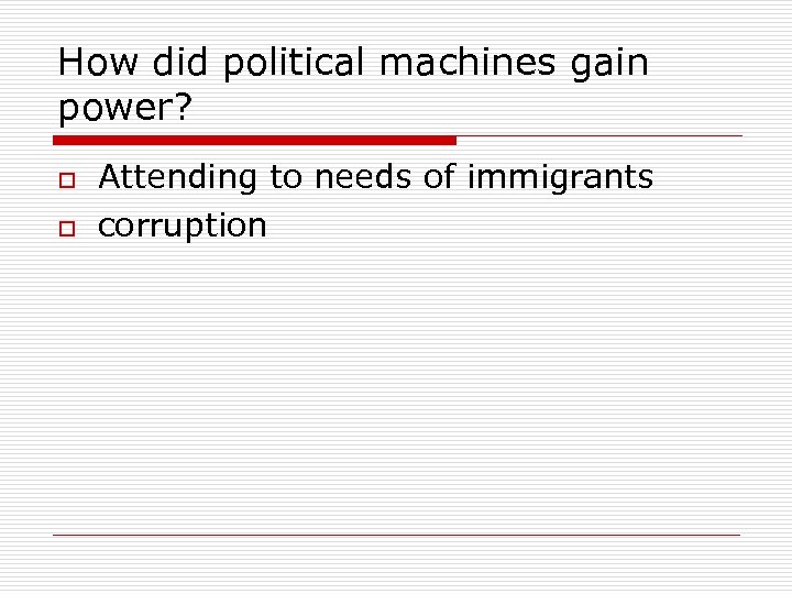 How did political machines gain power? o o Attending to needs of immigrants corruption