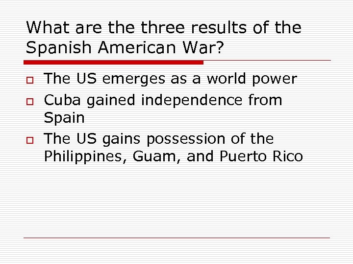 What are three results of the Spanish American War? o o o The US