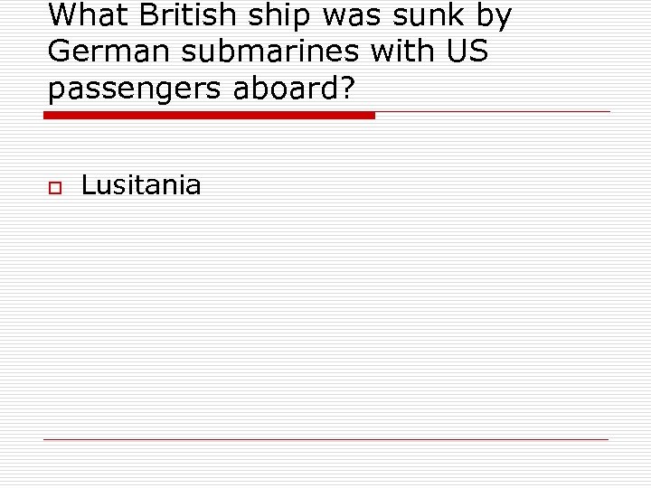 What British ship was sunk by German submarines with US passengers aboard? o Lusitania