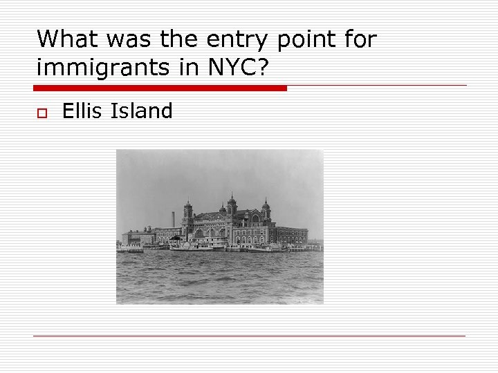 What was the entry point for immigrants in NYC? o Ellis Island 