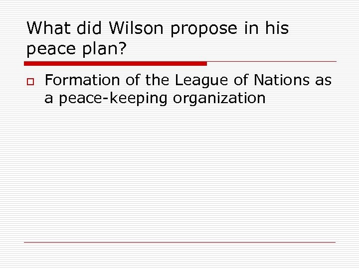 What did Wilson propose in his peace plan? o Formation of the League of