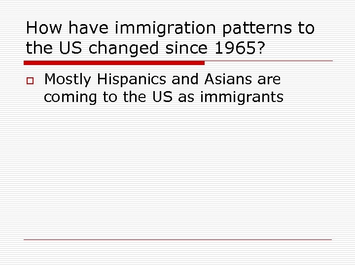 How have immigration patterns to the US changed since 1965? o Mostly Hispanics and
