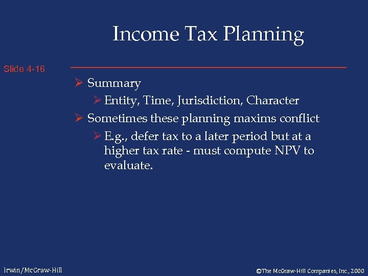 Income Tax Planning Slide 4 -16 Ø Summary Ø Entity, Time, Jurisdiction, Character Ø