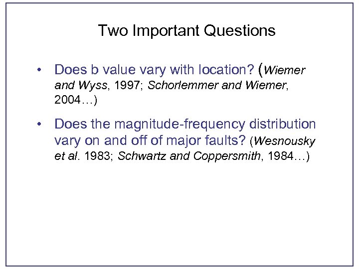 Two Important Questions • Does b value vary with location? (Wiemer and Wyss, 1997;