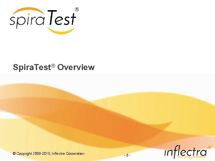 Spira. Test® Overview © Copyright 2006 -2018, Inflectra Corporation - 6 - 