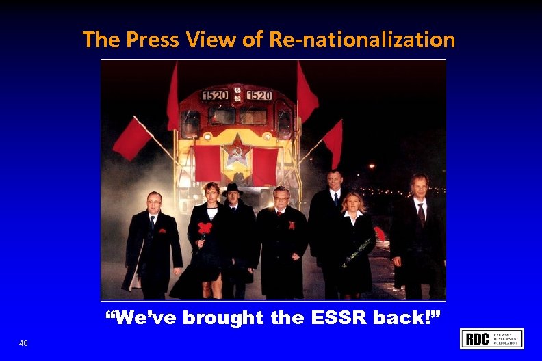 The Press View of Re-nationalization “We’ve brought the ESSR back!” 46 