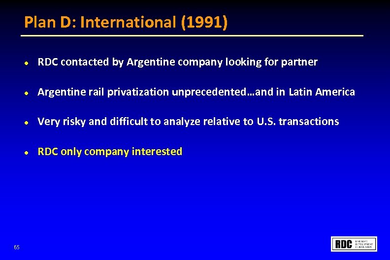 Plan D: International (1991) l l Argentine rail privatization unprecedented…and in Latin America l