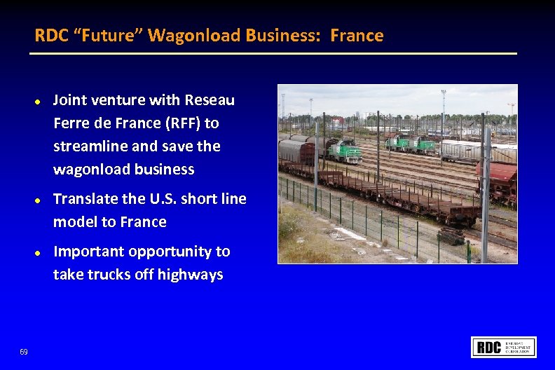 RDC “Future” Wagonload Business: France l l l 69 Joint venture with Reseau Ferre