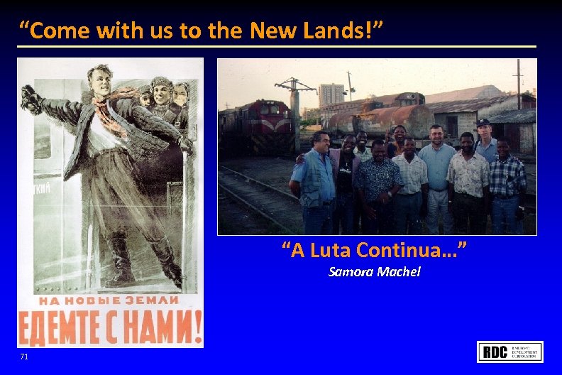 “Come with us to the New Lands!” “A Luta Continua…” Samora Machel 71 