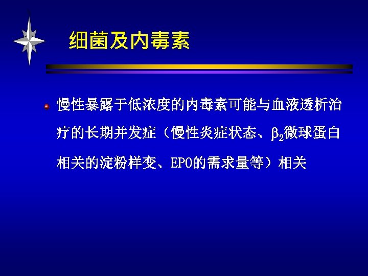 细菌及内毒素 慢性暴露于低浓度的内毒素可能与血液透析治 疗的长期并发症（慢性炎症状态、 2微球蛋白 相关的淀粉样变、EPO的需求量等）相关 