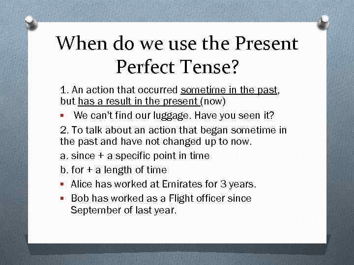 When do we use the Present Perfect Tense? 1. An action that occurred sometime