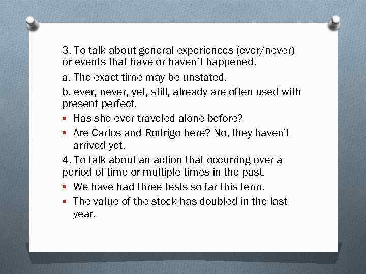 3. To talk about general experiences (ever/never) or events that have or haven’t happened.