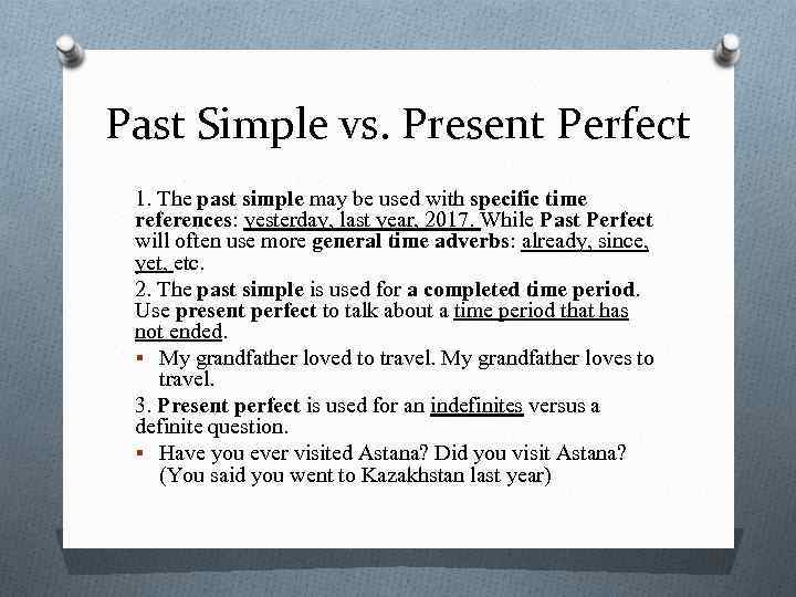 Past Simple vs. Present Perfect 1. The past simple may be used with specific