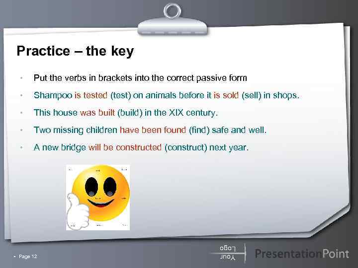 Practice – the key • Put the verbs in brackets into the correct passive