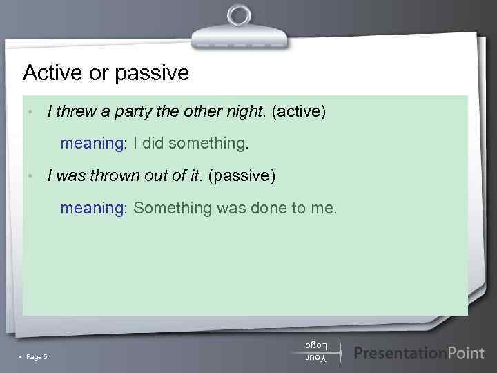 Active or passive • I threw a party the other night. (active) meaning: I