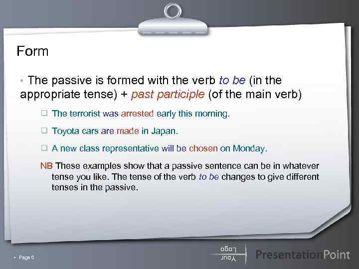 Form • The passive is formed with the verb to be (in the appropriate