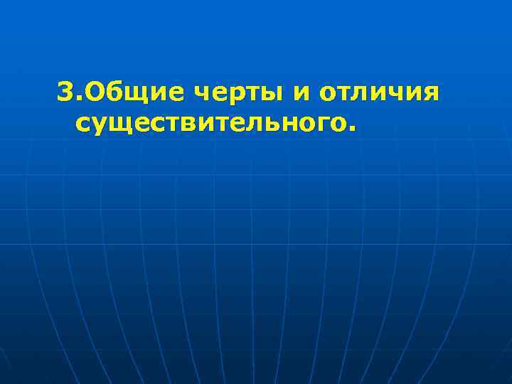 3. Общие черты и отличия существительного. 
