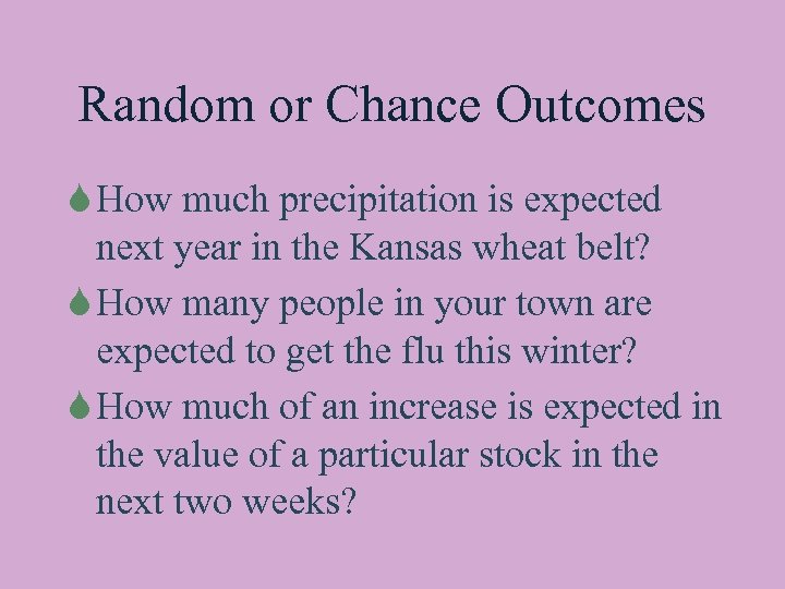 Random or Chance Outcomes S How much precipitation is expected next year in the