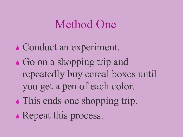 Method One Conduct an experiment. S Go on a shopping trip and repeatedly buy